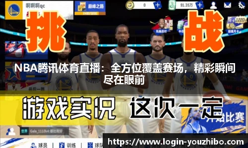 NBA腾讯体育直播：全方位覆盖赛场，精彩瞬间尽在眼前