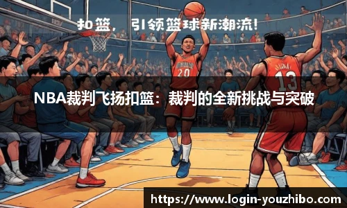 NBA裁判飞扬扣篮：裁判的全新挑战与突破