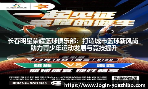 长春明星荣耀篮球俱乐部：打造城市篮球新风尚 助力青少年运动发展与竞技提升