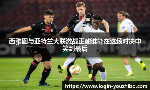 西雅图与亚特兰大联激战正酣谁能在这场对决中笑到最后