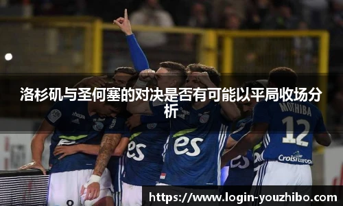 洛杉矶与圣何塞的对决是否有可能以平局收场分析